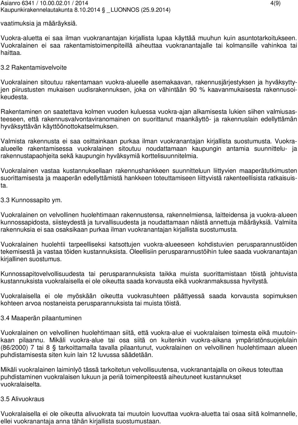 2 Rakentamisvelvoite Vuokralainen sitoutuu rakentamaan vuokra-alueelle asemakaavan, rakennusjärjestyksen ja hyväksyttyjen piirustusten mukaisen uudisrakennuksen, joka on vähintään 90 %