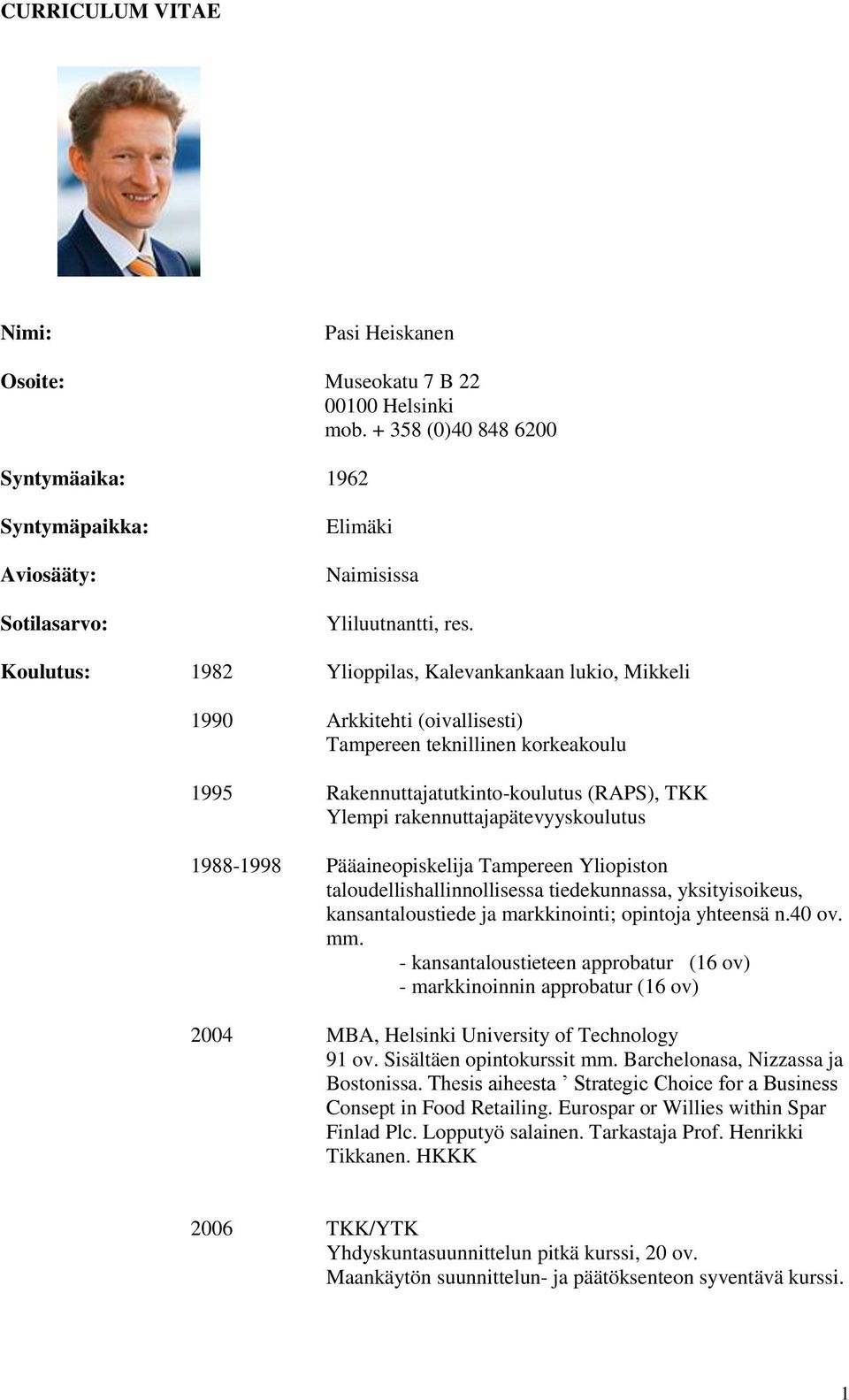 rakennuttajapätevyyskoulutus 1988-1998 Pääaineopiskelija Tampereen Yliopiston taloudellishallinnollisessa tiedekunnassa, yksityisoikeus, kansantaloustiede ja markkinointi; opintoja yhteensä n.40 ov.