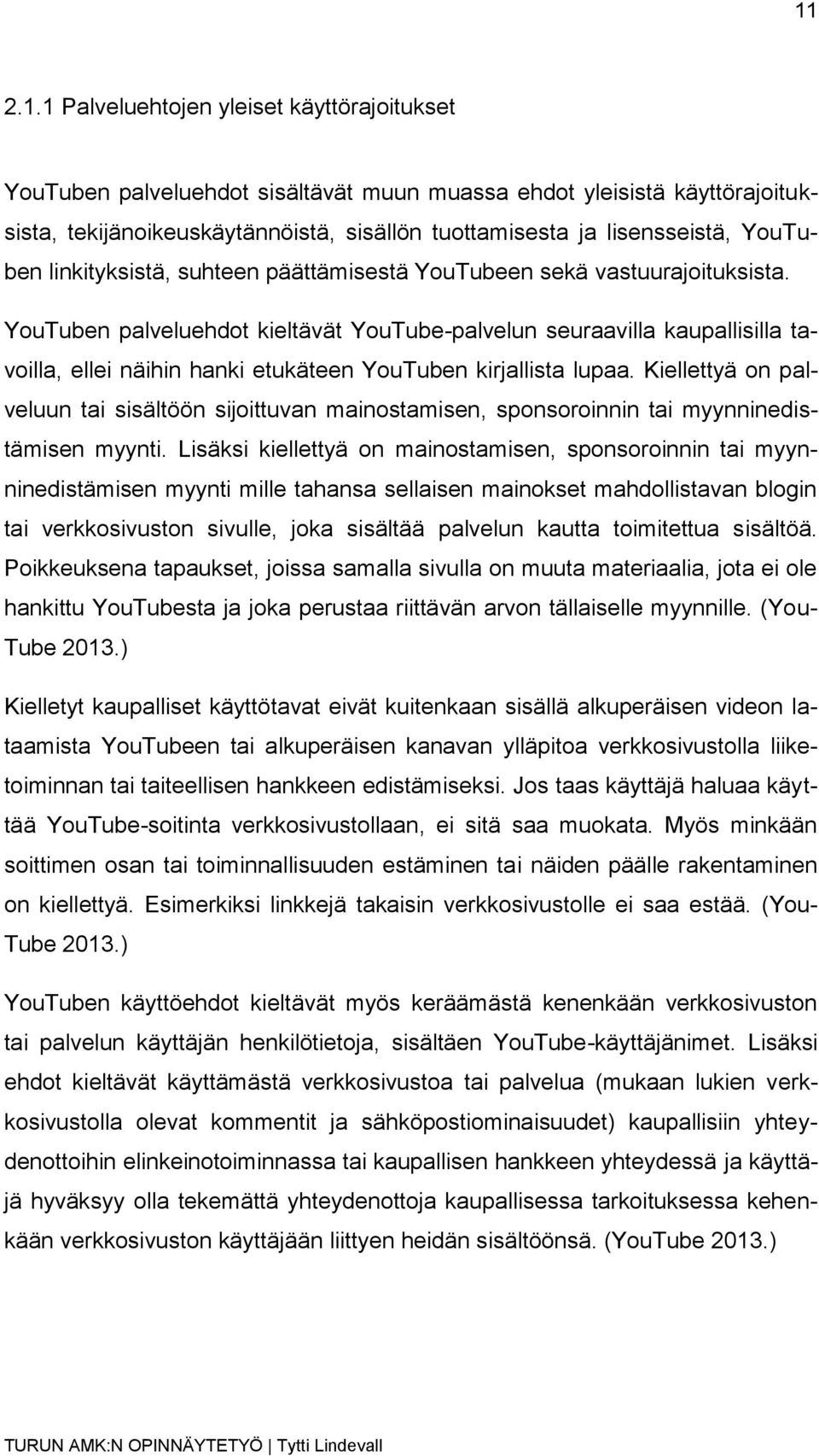 YouTuben palveluehdot kieltävät YouTube-palvelun seuraavilla kaupallisilla tavoilla, ellei näihin hanki etukäteen YouTuben kirjallista lupaa.