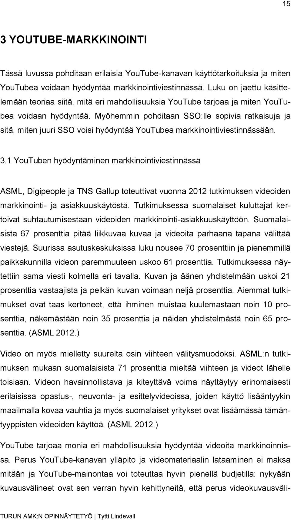 Myöhemmin pohditaan SSO:lle sopivia ratkaisuja ja sitä, miten juuri SSO voisi hyödyntää YouTubea markkinointiviestinnässään. 3.