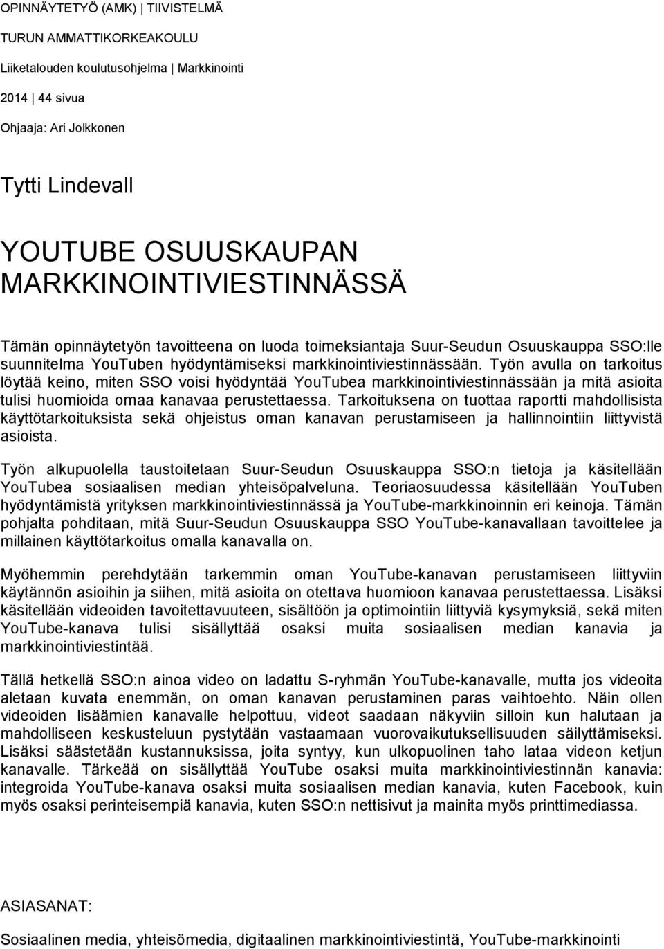 Työn avulla on tarkoitus löytää keino, miten SSO voisi hyödyntää YouTubea markkinointiviestinnässään ja mitä asioita tulisi huomioida omaa kanavaa perustettaessa.