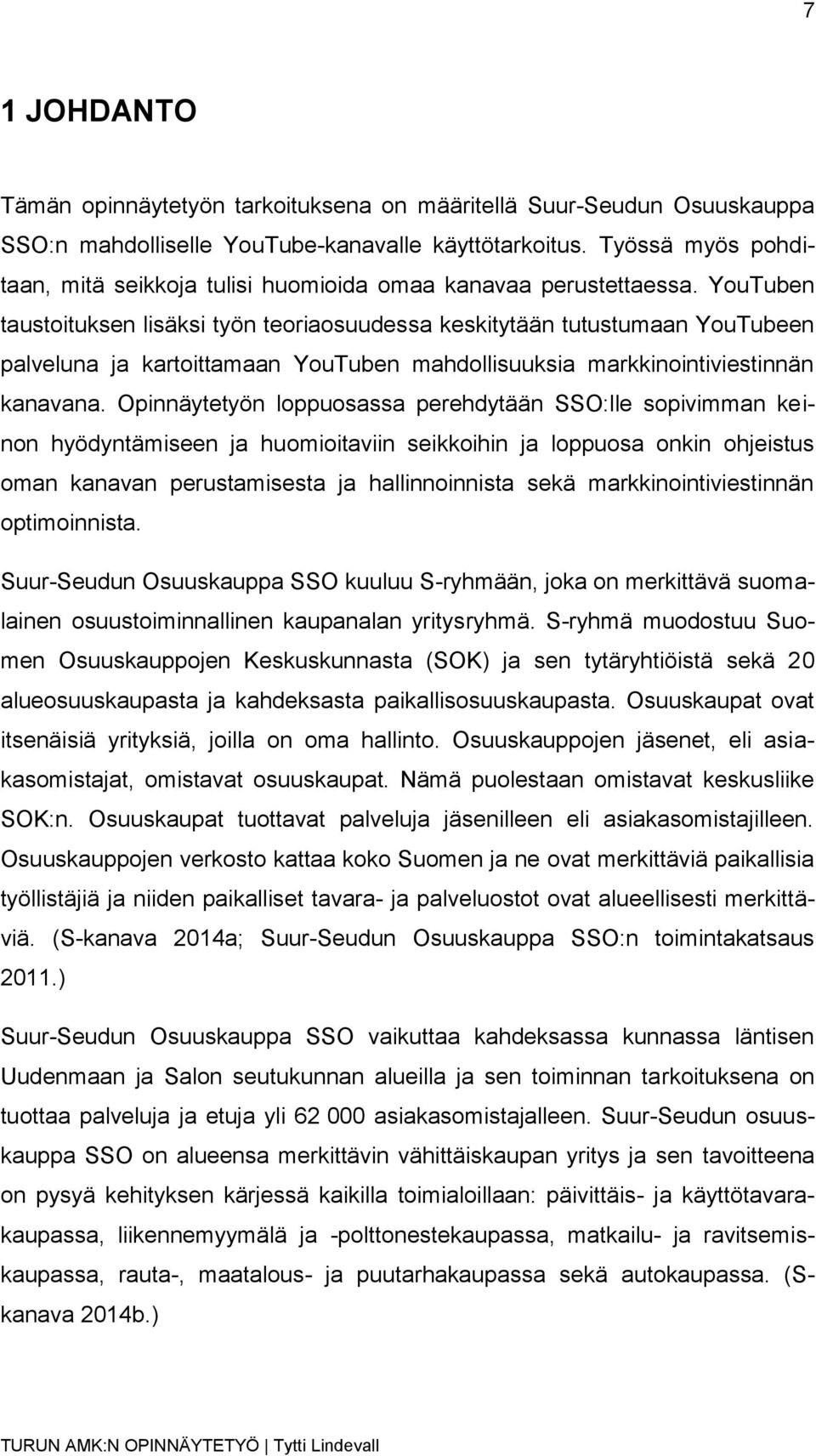 YouTuben taustoituksen lisäksi työn teoriaosuudessa keskitytään tutustumaan YouTubeen palveluna ja kartoittamaan YouTuben mahdollisuuksia markkinointiviestinnän kanavana.