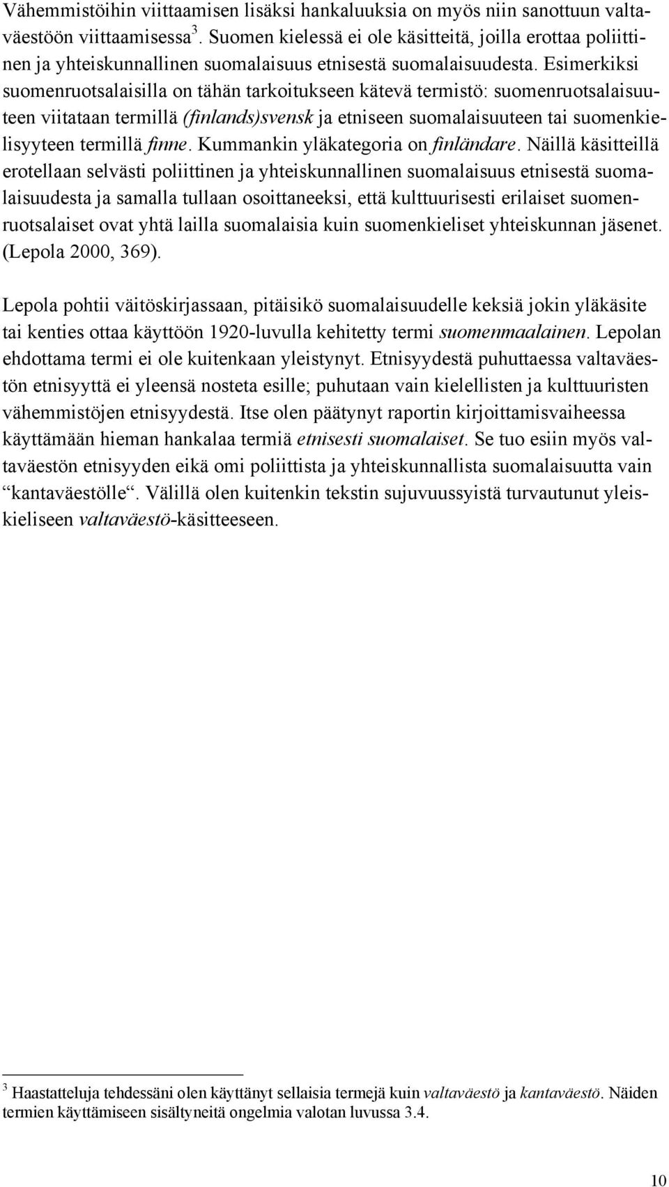 Esimerkiksi suomenruotsalaisilla on tähän tarkoitukseen kätevä termistö: suomenruotsalaisuuteen viitataan termillä (finlands)svensk ja etniseen suomalaisuuteen tai suomenkielisyyteen termillä finne.