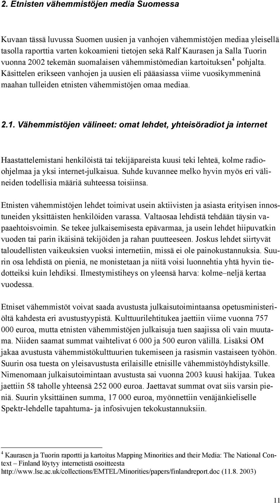 Käsittelen erikseen vanhojen ja uusien eli pääasiassa viime vuosikymmeninä maahan tulleiden etnisten vähemmistöjen omaa mediaa. 2.1.