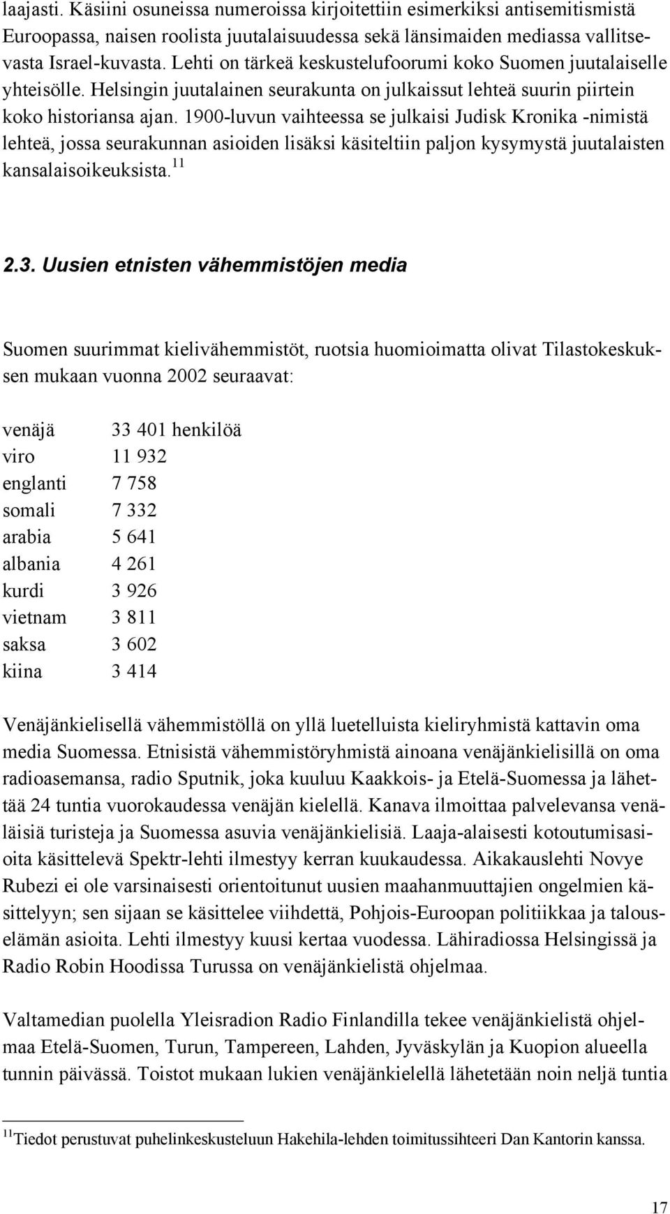 1900-luvun vaihteessa se julkaisi Judisk Kronika -nimistä lehteä, jossa seurakunnan asioiden lisäksi käsiteltiin paljon kysymystä juutalaisten kansalaisoikeuksista. 11 2.3.