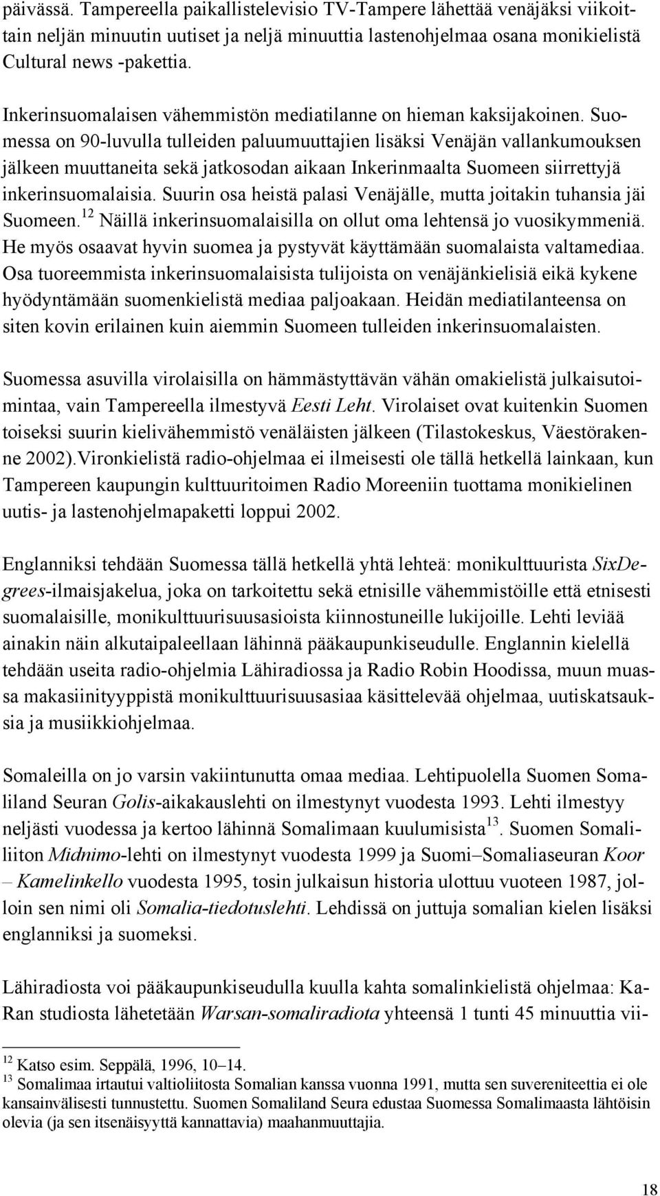 Suomessa on 90-luvulla tulleiden paluumuuttajien lisäksi Venäjän vallankumouksen jälkeen muuttaneita sekä jatkosodan aikaan Inkerinmaalta Suomeen siirrettyjä inkerinsuomalaisia.