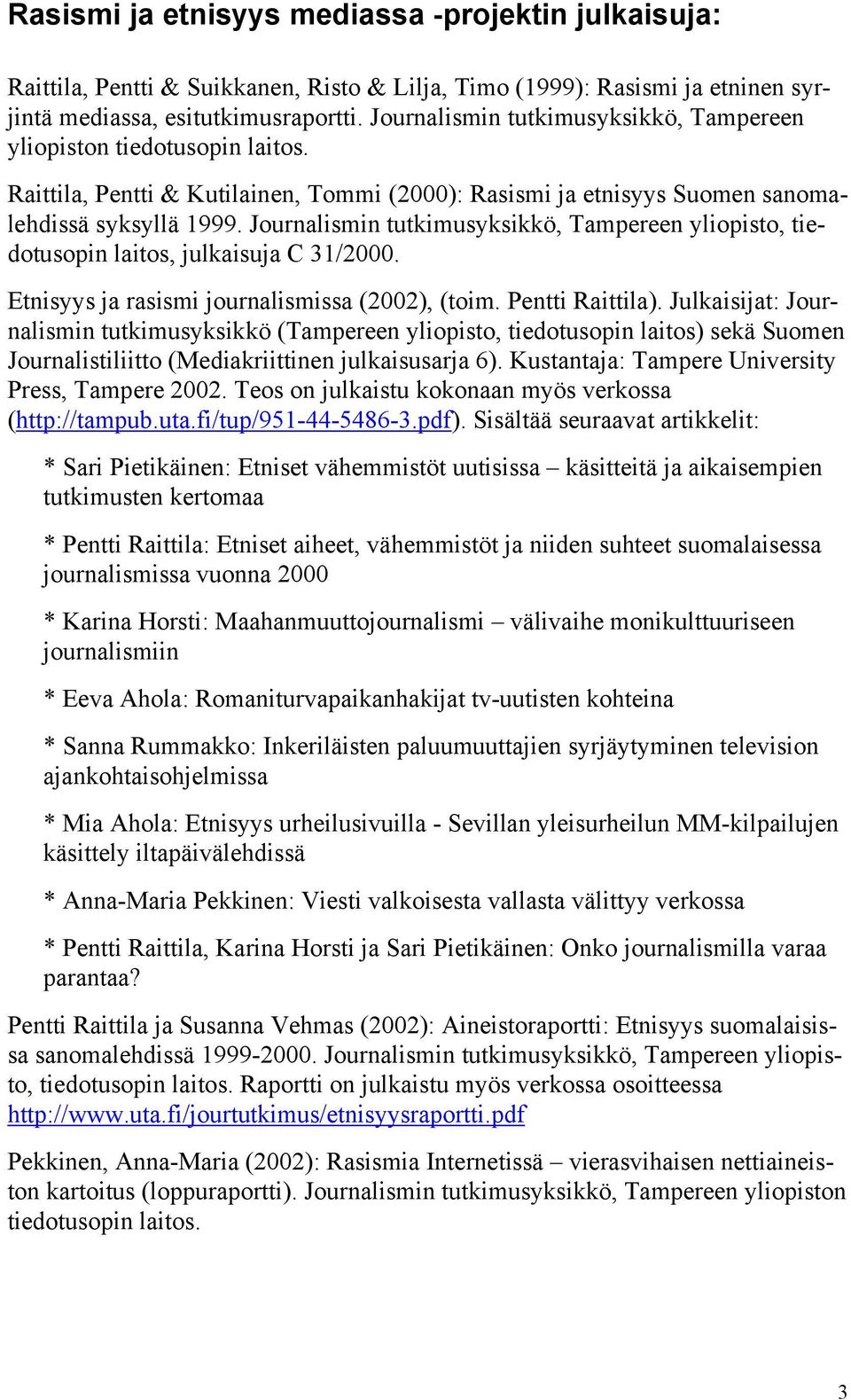 Journalismin tutkimusyksikkö, Tampereen yliopisto, tiedotusopin laitos, julkaisuja C 31/2000. Etnisyys ja rasismi journalismissa (2002), (toim. Pentti Raittila).