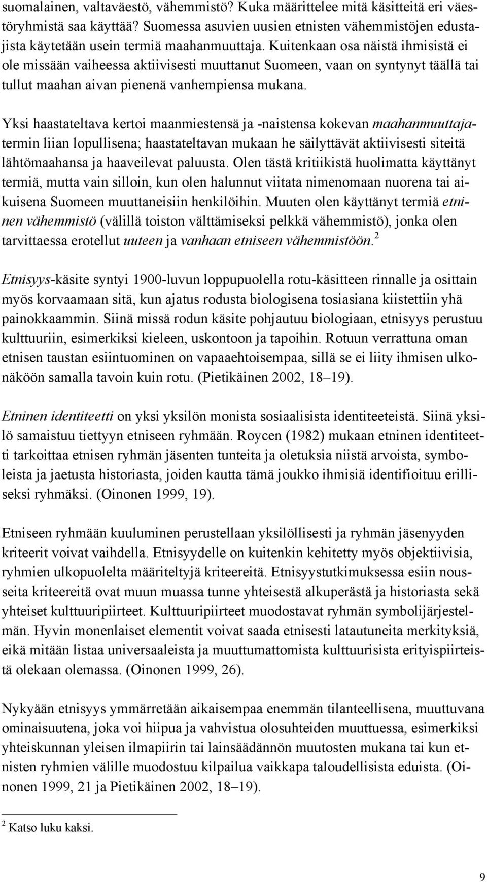 Yksi haastateltava kertoi maanmiestensä ja -naistensa kokevan maahanmuuttajatermin liian lopullisena; haastateltavan mukaan he säilyttävät aktiivisesti siteitä lähtömaahansa ja haaveilevat paluusta.