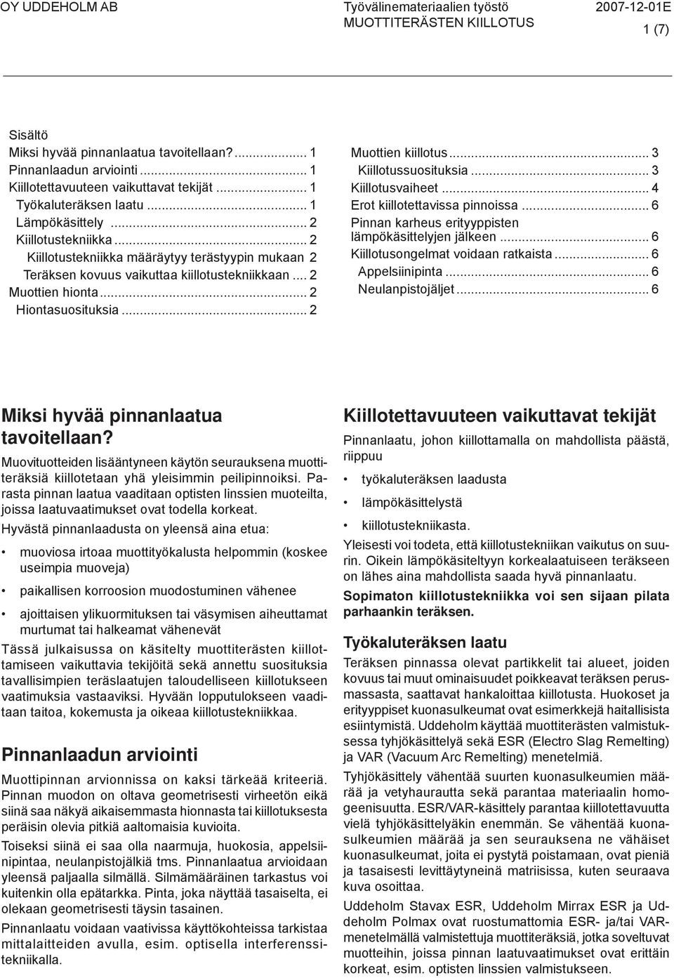 .. 3 Kiillotusvaiheet... 4 Erot kiillotettavissa pinnoissa... 6 Pinnan karheus erityyppisten lämpökäsittelyjen jälkeen... 6 Kiillotusongelmat voidaan ratkaista... 6 Appelsiinipinta.