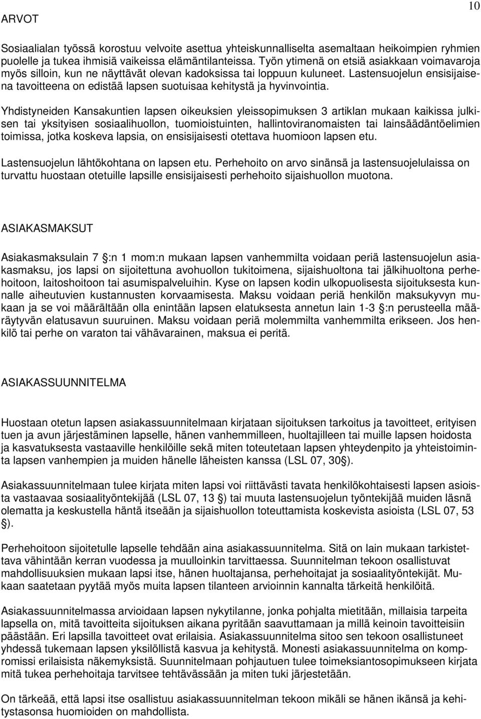 Lastensuojelun ensisijaisena tavoitteena on edistää lapsen suotuisaa kehitystä ja hyvinvointia.