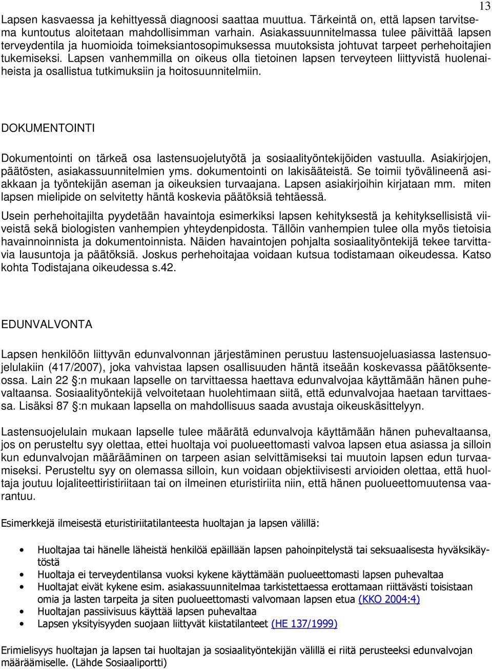 Lapsen vanhemmilla on oikeus olla tietoinen lapsen terveyteen liittyvistä huolenaiheista ja osallistua tutkimuksiin ja hoitosuunnitelmiin.