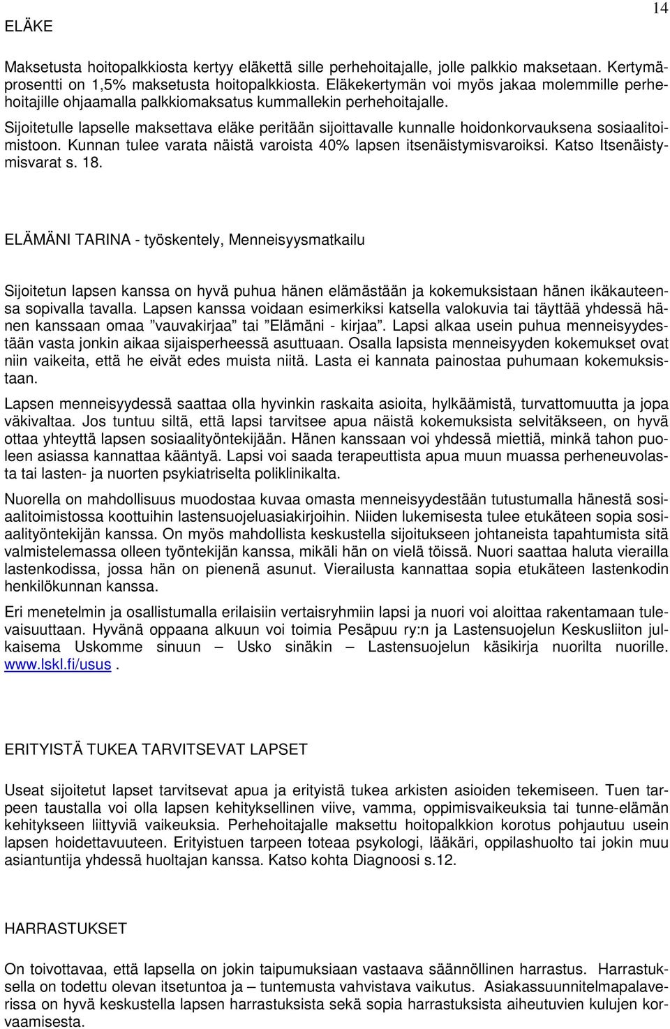 Sijoitetulle lapselle maksettava eläke peritään sijoittavalle kunnalle hoidonkorvauksena sosiaalitoimistoon. Kunnan tulee varata näistä varoista 40% lapsen itsenäistymisvaroiksi.