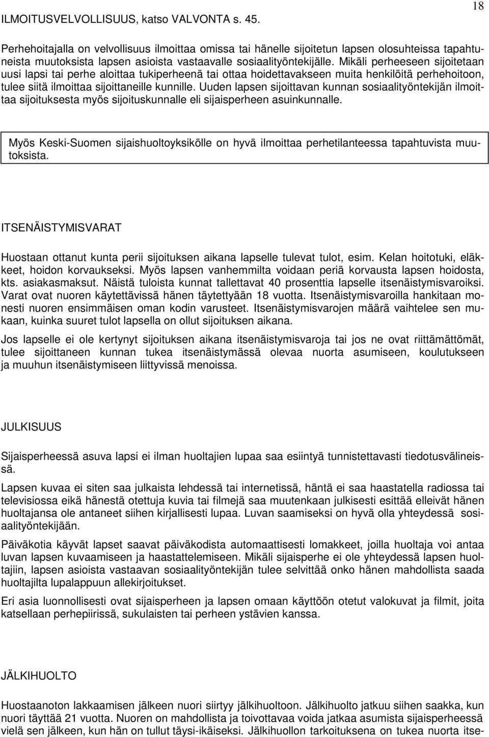 Mikäli perheeseen sijoitetaan uusi lapsi tai perhe aloittaa tukiperheenä tai ottaa hoidettavakseen muita henkilöitä perhehoitoon, tulee siitä ilmoittaa sijoittaneille kunnille.
