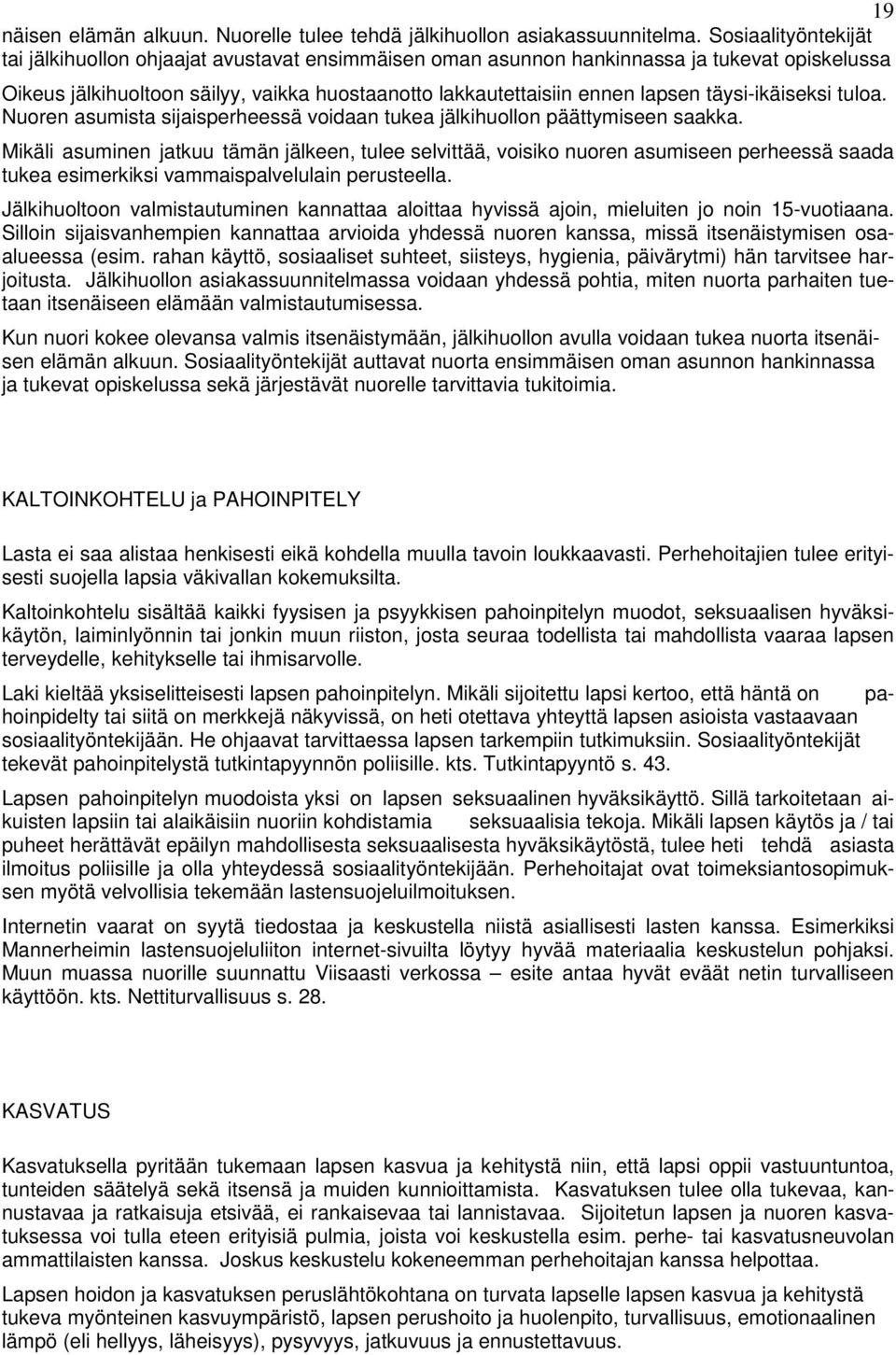 täysi-ikäiseksi tuloa. Nuoren asumista sijaisperheessä voidaan tukea jälkihuollon päättymiseen saakka.