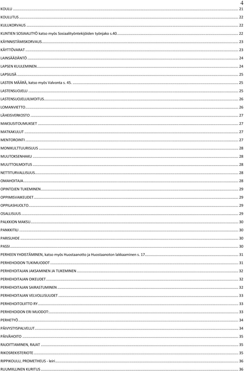 ..27 MONIKULTTUURISUUS...28 MUUTOKSENHAKU...28 MUUTTOILMOITUS...28 NETTITURVALLISUUS...28 OMAHOITAJA...28 OPINTOJEN TUKEMINEN...29 OPPIMISVAIKEUDET...29 OPPILASHUOLTO...29 OSALLISUUS.