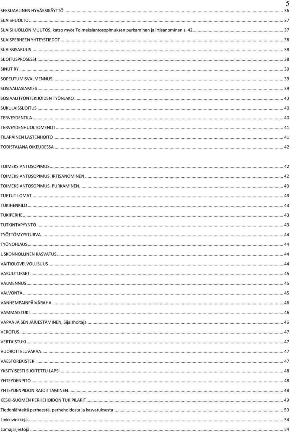 ..41 TILAPÄINEN LASTENHOITO...41 TODISTAJANA OIKEUDESSA...42 TOIMEKSIANTOSOPIMUS...42 TOIMEKSIANTOSOPIMUS, IRTISANOMINEN...42 TOIMEKSIANTOSOPIMUS, PURKAMINEN...43 TUETUT LOMAT...43 TUKIHENKILÖ.