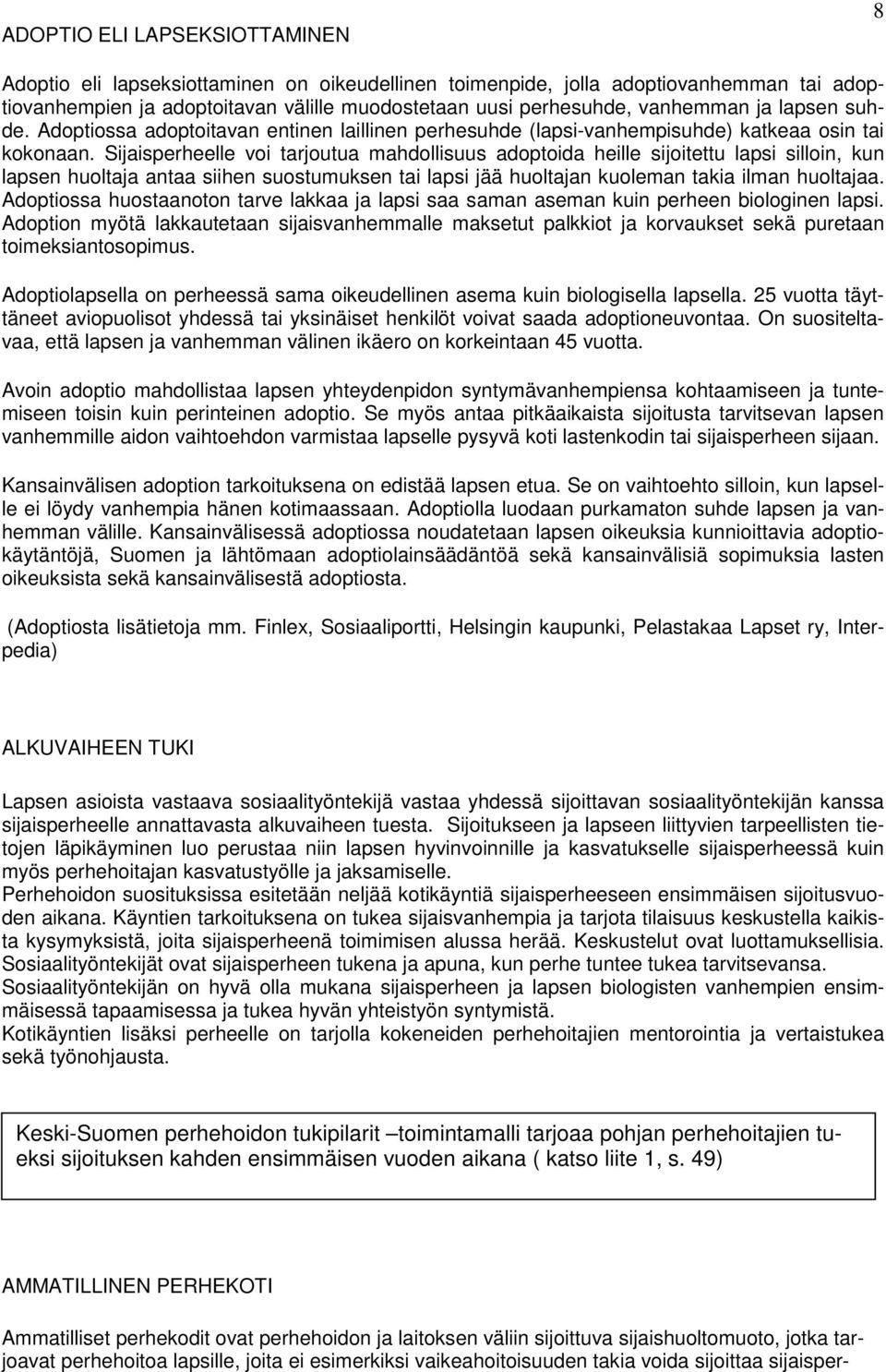 Sijaisperheelle voi tarjoutua mahdollisuus adoptoida heille sijoitettu lapsi silloin, kun lapsen huoltaja antaa siihen suostumuksen tai lapsi jää huoltajan kuoleman takia ilman huoltajaa.