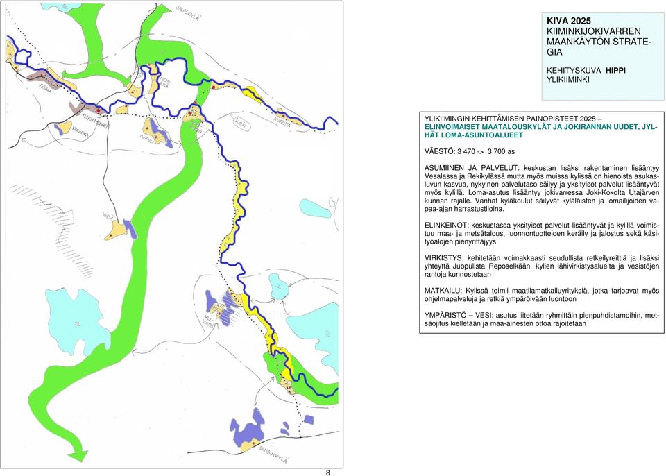 nykyinen palvelutaso säilyy ja yksityiset palvelut lisääntyvät myös kylillä. Loma-asutus lisääntyy jokivarressa Joki-Kokolta Utajärven kunnan rajalle.