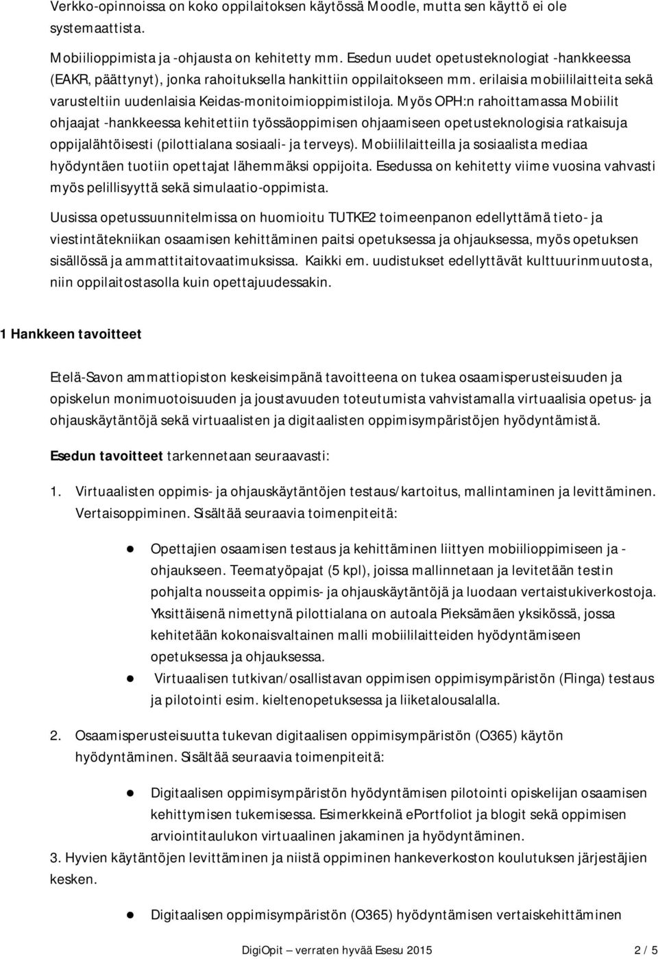 Myös OPH:n rahoittamassa Mobiilit ohjaajat -hankkeessa kehitettiin työssäoppimisen ohjaamiseen opetusteknologisia ratkaisuja oppijalähtöisesti (pilottialana sosiaali- ja terveys).