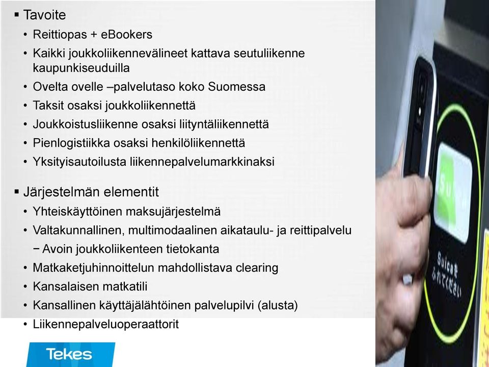 liikennepalvelumarkkinaksi Järjestelmän elementit Yhteiskäyttöinen maksujärjestelmä Valtakunnallinen, multimodaalinen aikataulu- ja reittipalvelu Avoin