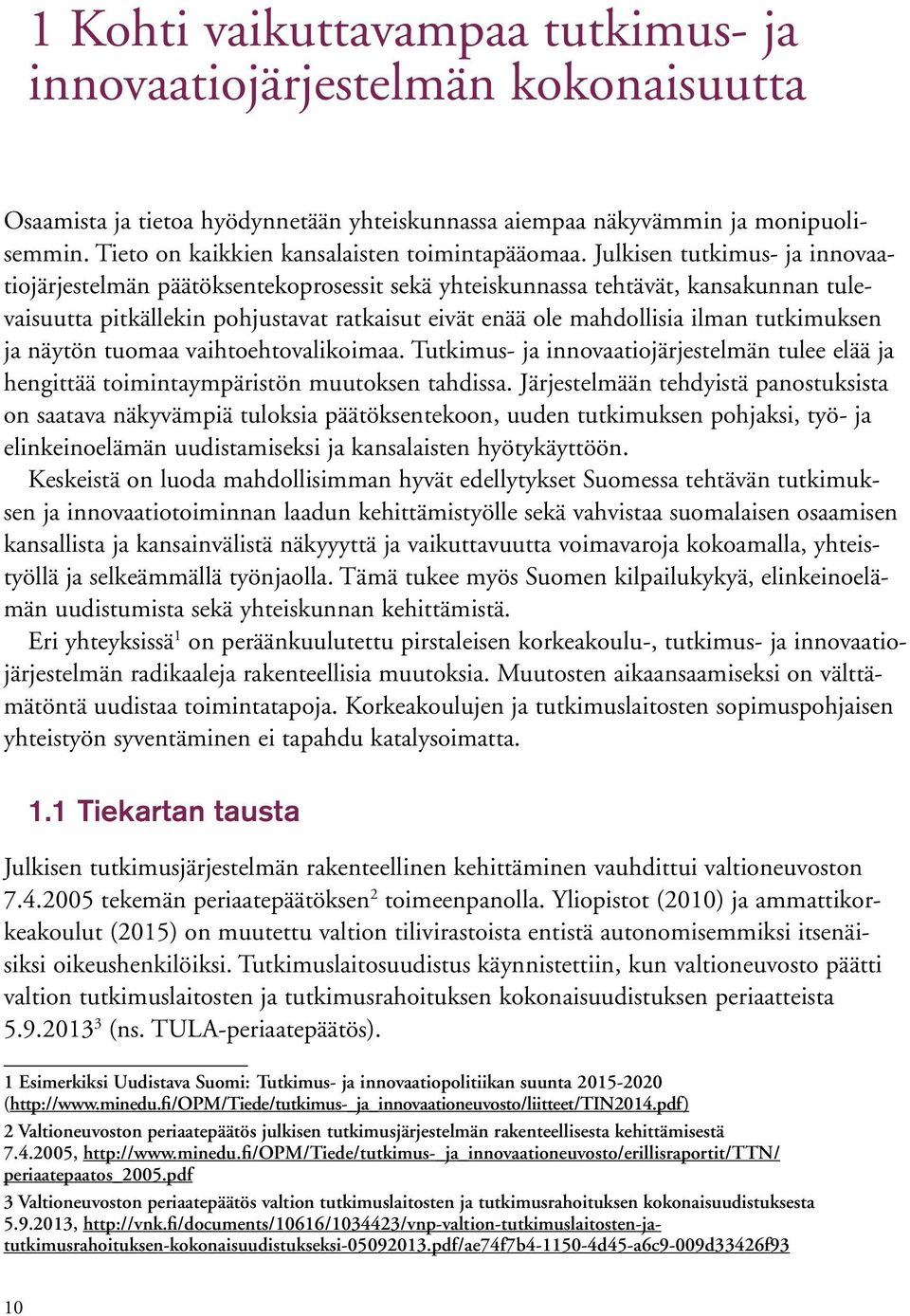 Julkisen tutkimus- ja innovaatiojärjestelmän päätöksentekoprosessit sekä yhteiskunnassa tehtävät, kansakunnan tulevaisuutta pitkällekin pohjustavat ratkaisut eivät enää ole mahdollisia ilman