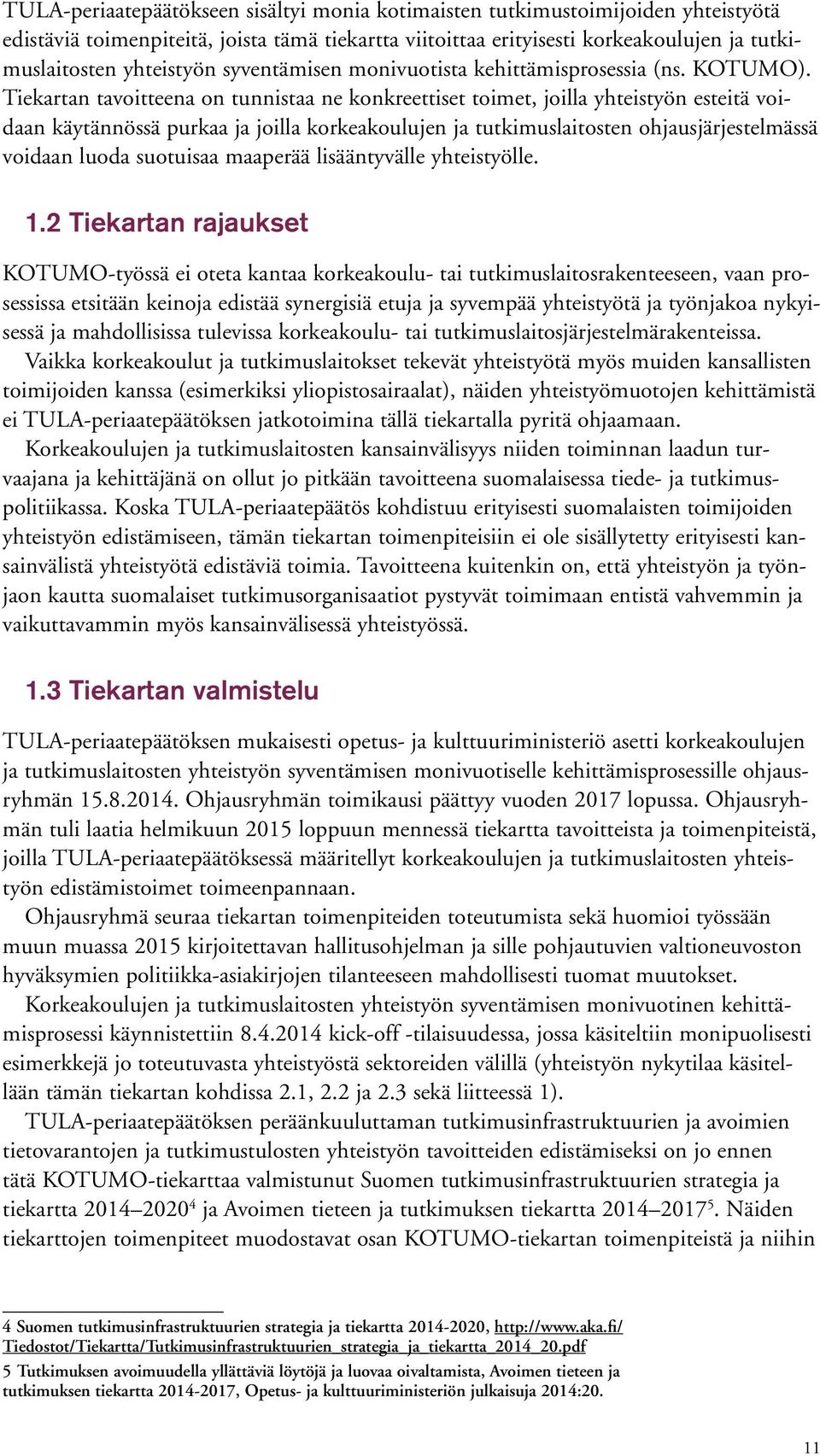 Tiekartan tavoitteena on tunnistaa ne konkreettiset toimet, joilla yhteistyön esteitä voidaan käytännössä purkaa ja joilla korkeakoulujen ja tutkimuslaitosten ohjausjärjestelmässä voidaan luoda