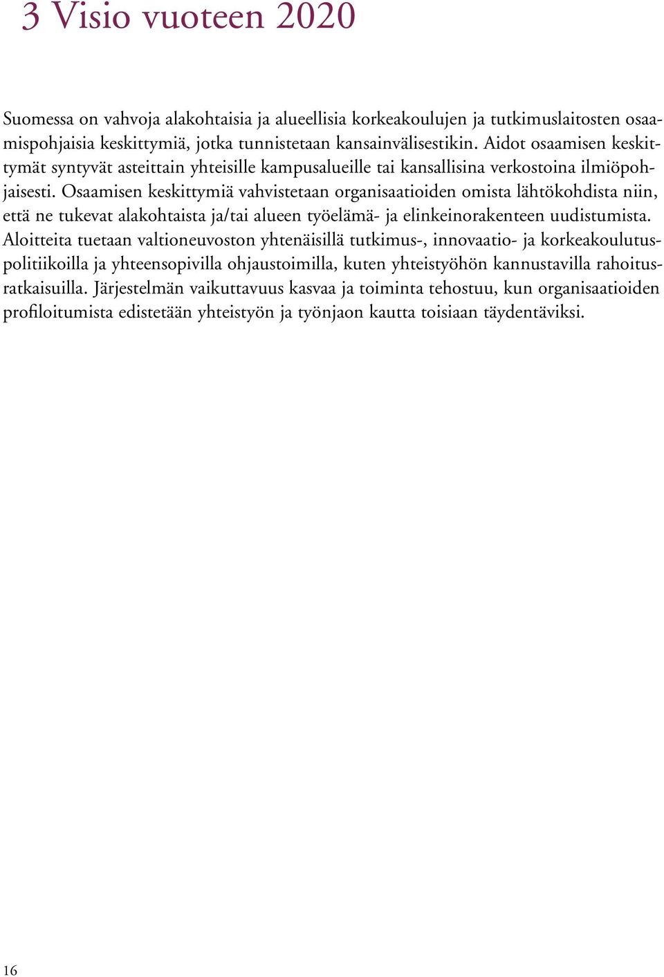 Osaamisen keskittymiä vahvistetaan organisaatioiden omista lähtökohdista niin, että ne tukevat alakohtaista ja/tai alueen työelämä- ja elinkeinorakenteen uudistumista.