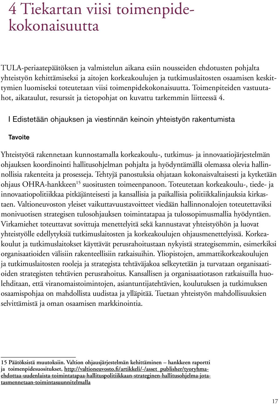 I Edistetään ohjauksen ja viestinnän keinoin yhteistyön rakentumista Tavoite Yhteistyötä rakennetaan kunnostamalla korkeakoulu-, tutkimus- ja innovaatiojärjestelmän ohjauksen koordinointi