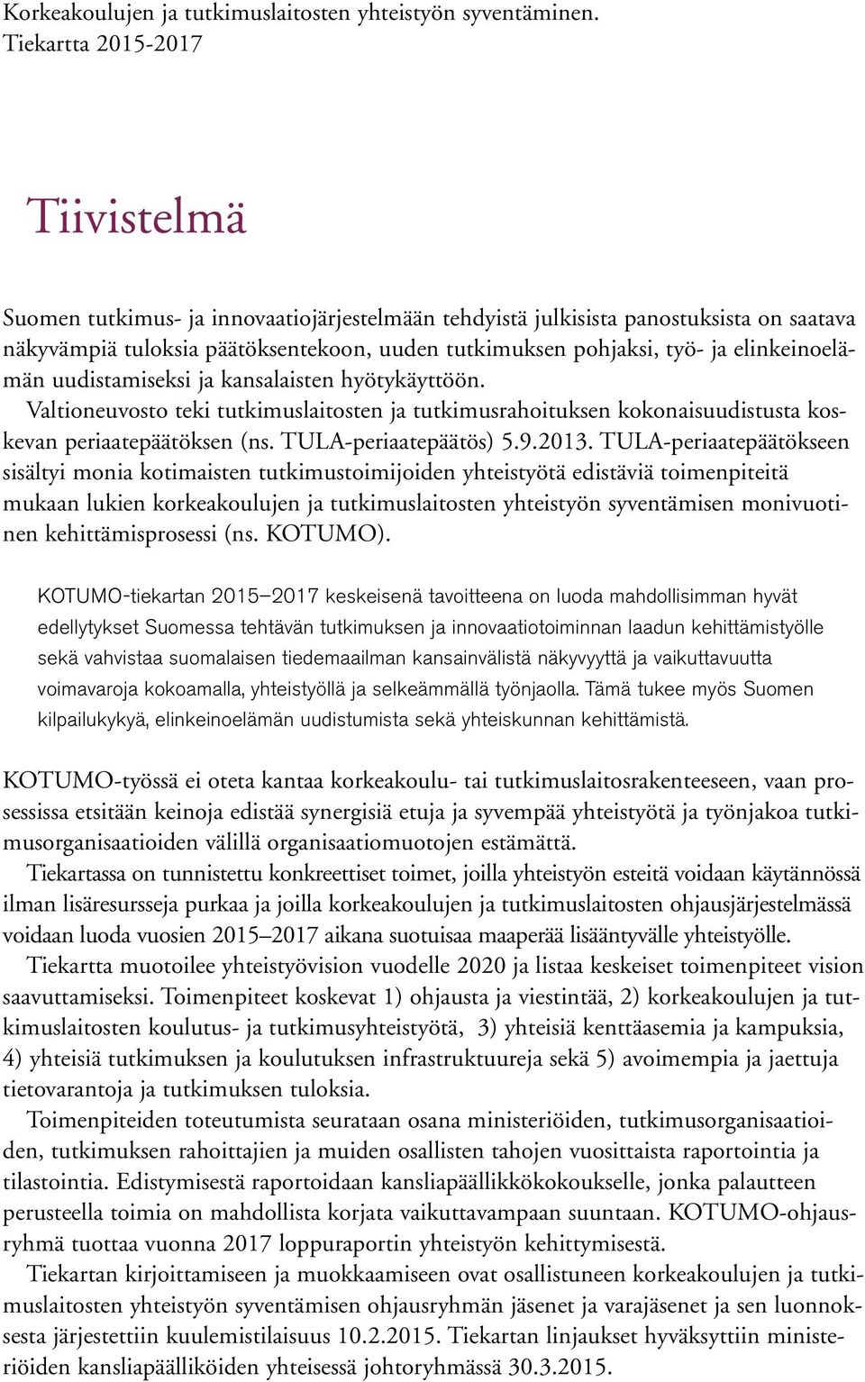 elinkeinoelämän uudistamiseksi ja kansalaisten hyötykäyttöön. Valtioneuvosto teki tutkimuslaitosten ja tutkimusrahoituksen kokonaisuudistusta koskevan periaatepäätöksen (ns. TULA-periaatepäätös) 5.9.