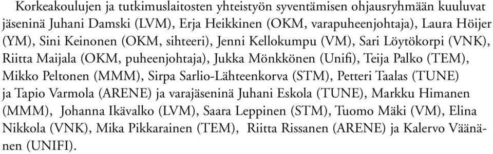 (TEM), Mikko Peltonen (MMM), Sirpa Sarlio-Lähteenkorva (STM), Petteri Taalas (TUNE) ja Tapio Varmola (ARENE) ja varajäseninä Juhani Eskola (TUNE), Markku Himanen