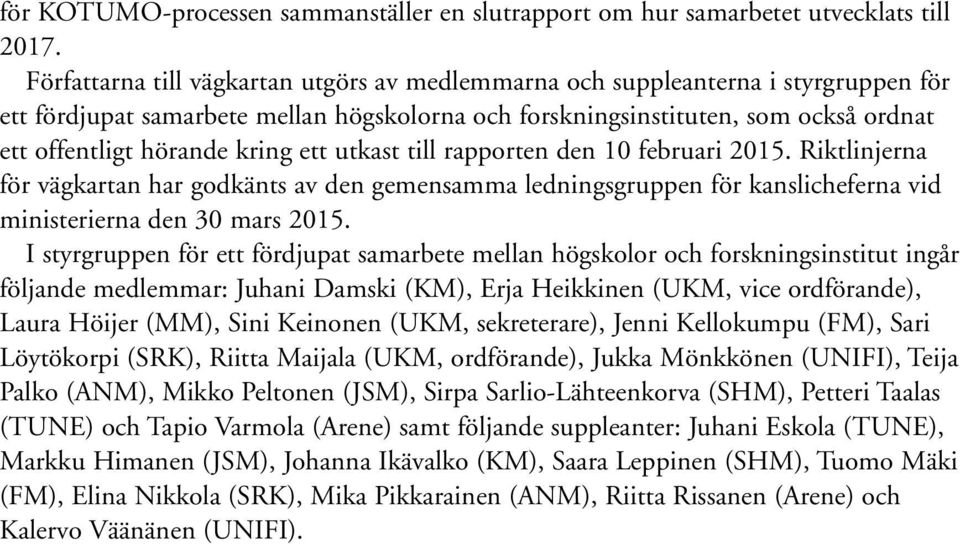 ett utkast till rapporten den 10 februari 2015. Riktlinjerna för vägkartan har godkänts av den gemensamma ledningsgruppen för kanslicheferna vid ministerierna den 30 mars 2015.