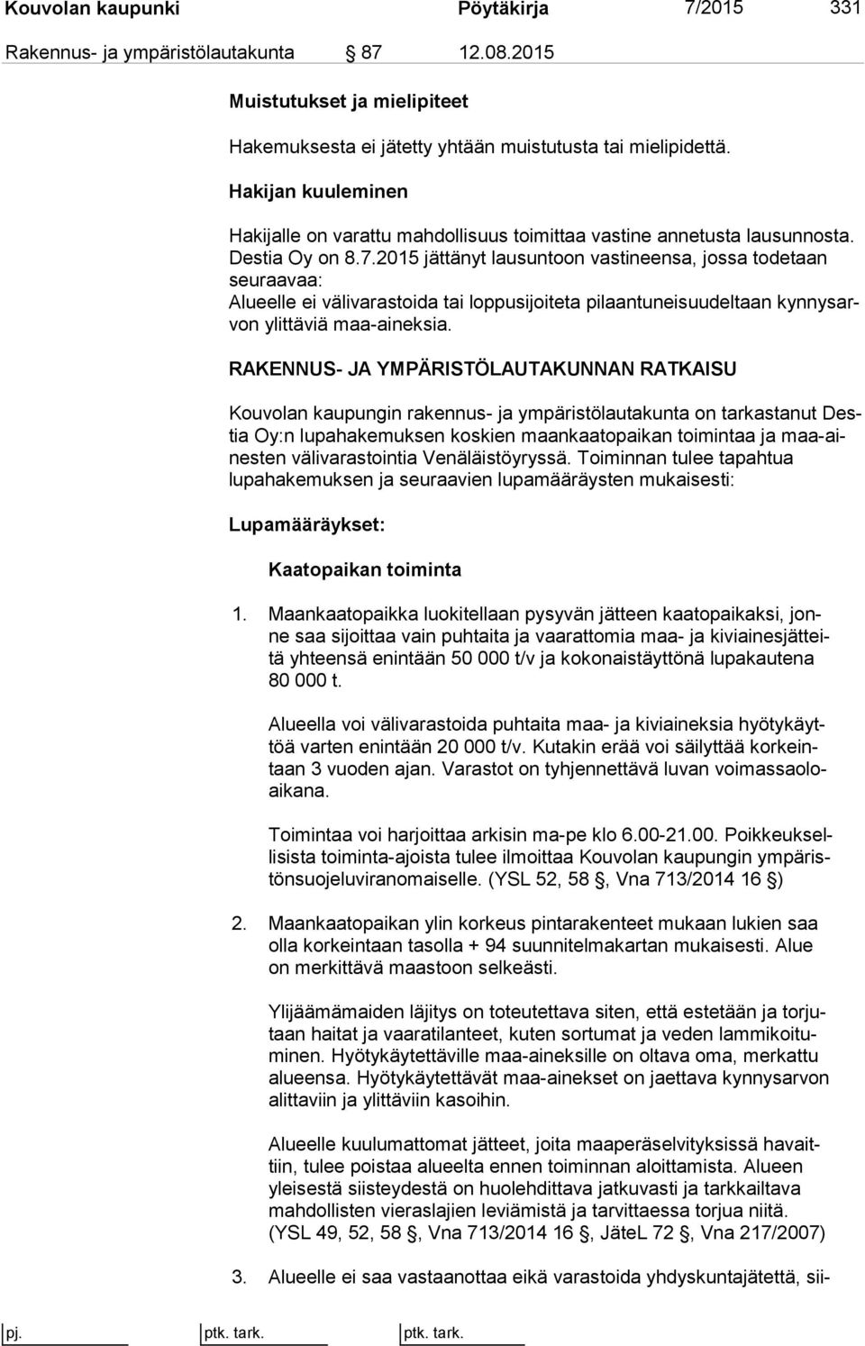 2015 jättänyt lausuntoon vastineensa, jossa to de taan seuraavaa: Alueelle ei välivarastoida tai loppusijoiteta pilaantuneisuudeltaan kyn nys arvon ylittäviä maa-aineksia.