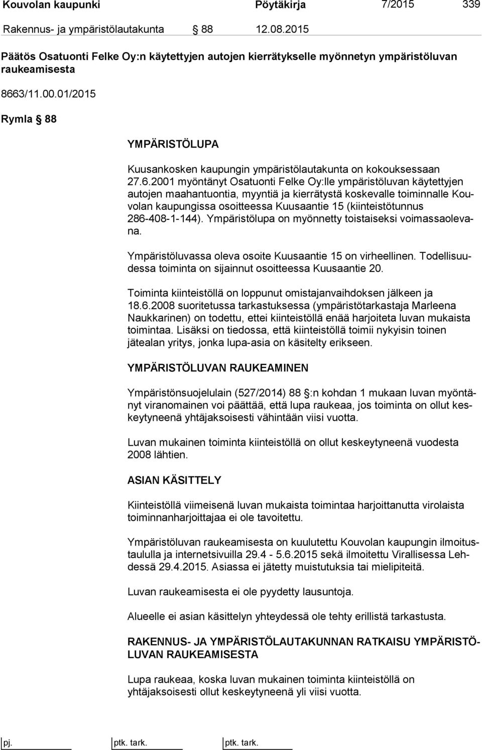 2001 myöntänyt Osatuonti Felke Oy:lle ympäristöluvan käytettyjen au to jen maahantuontia, myyntiä ja kierrätystä koskevalle toiminnalle Kouvo lan kaupungissa osoitteessa Kuusaantie 15