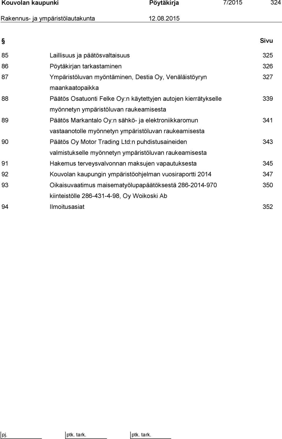 käytettyjen autojen kierrätykselle 339 myönnetyn ympäristöluvan raukeamisesta 89 Päätös Markantalo Oy:n sähkö- ja elektroniikkaromun 341 vastaanotolle myönnetyn ympäristöluvan raukeamisesta 90 Päätös