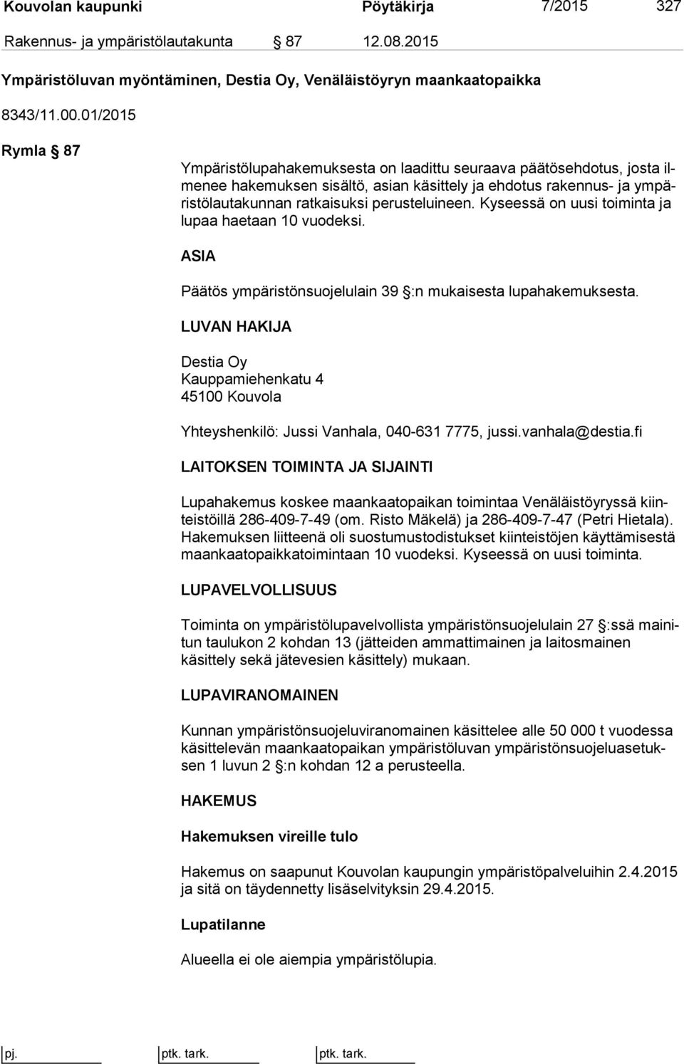 perusteluineen. Kyseessä on uusi toi min ta ja lupaa haetaan 10 vuodeksi. ASIA Päätös ympäristönsuojelulain 39 :n mukaisesta lupahakemuksesta.