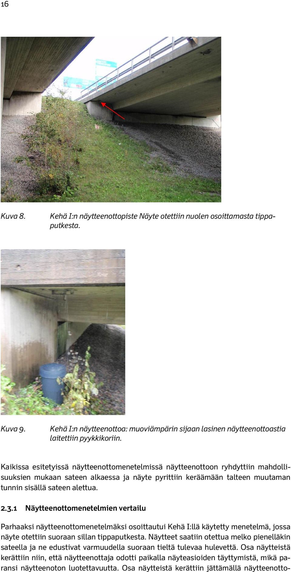 1 Näytteenottomenetelmien vertailu Parhaaksi näytteenottomenetelmäksi osoittautui Kehä I:llä käytetty menetelmä, jossa näyte otettiin suoraan sillan tippaputkesta.