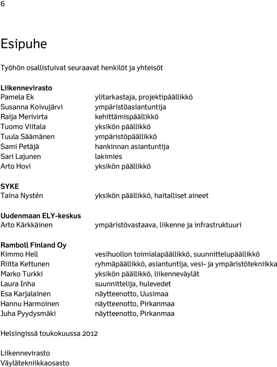 ympäristöasiantuntija kehittämispäällikkö yksikön päällikkö ympäristöpäällikkö hankinnan asiantuntija lakimies yksikön päällikkö yksikön päällikkö, haitalliset aineet ympäristövastaava, liikenne ja