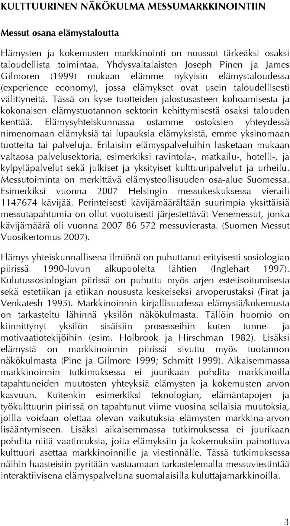 Tässä on kyse tuotteiden jalostusasteen kohoamisesta ja kokonaisen elämystuotannon sektorin kehittymisestä osaksi talouden kenttää.