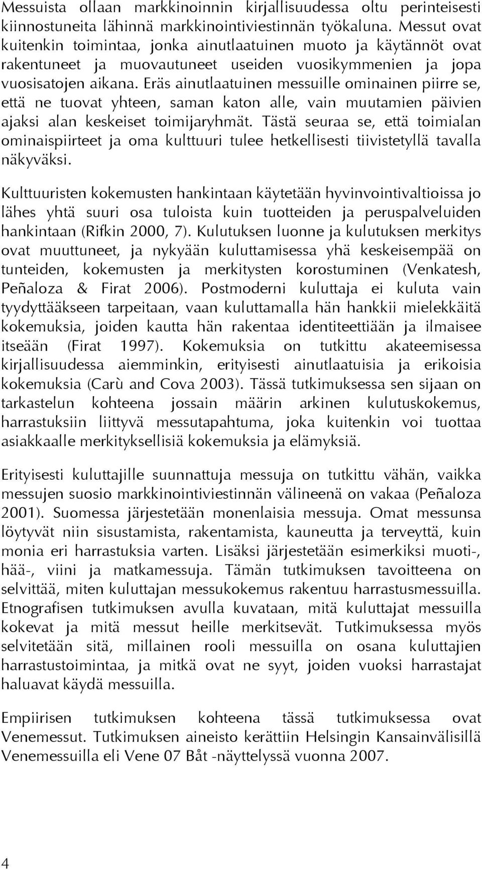 Eräs ainutlaatuinen messuille ominainen piirre se, että ne tuovat yhteen, saman katon alle, vain muutamien päivien ajaksi alan keskeiset toimijaryhmät.