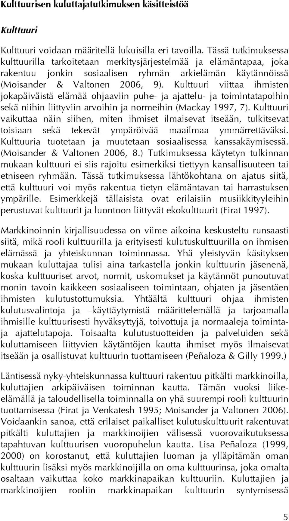 Kulttuuri viittaa ihmisten jokapäiväistä elämää ohjaaviin puhe- ja ajattelu- ja toimintatapoihin sekä niihin liittyviin arvoihin ja normeihin (Mackay 1997, 7).