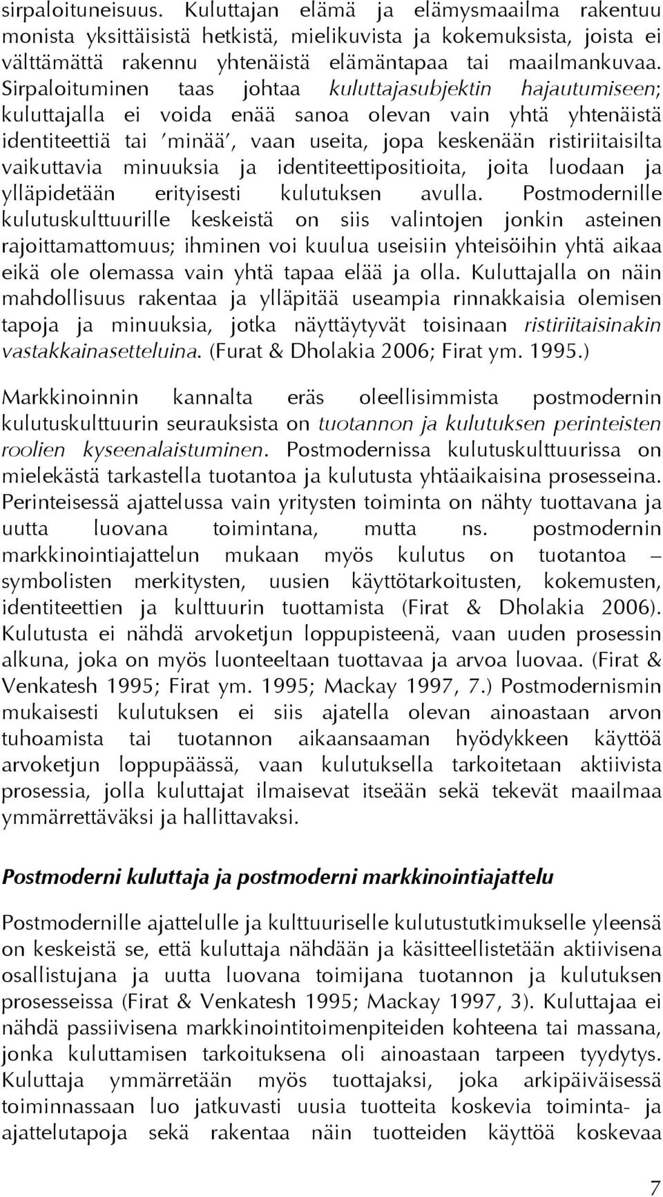 vaikuttavia minuuksia ja identiteettipositioita, joita luodaan ja ylläpidetään erityisesti kulutuksen avulla.