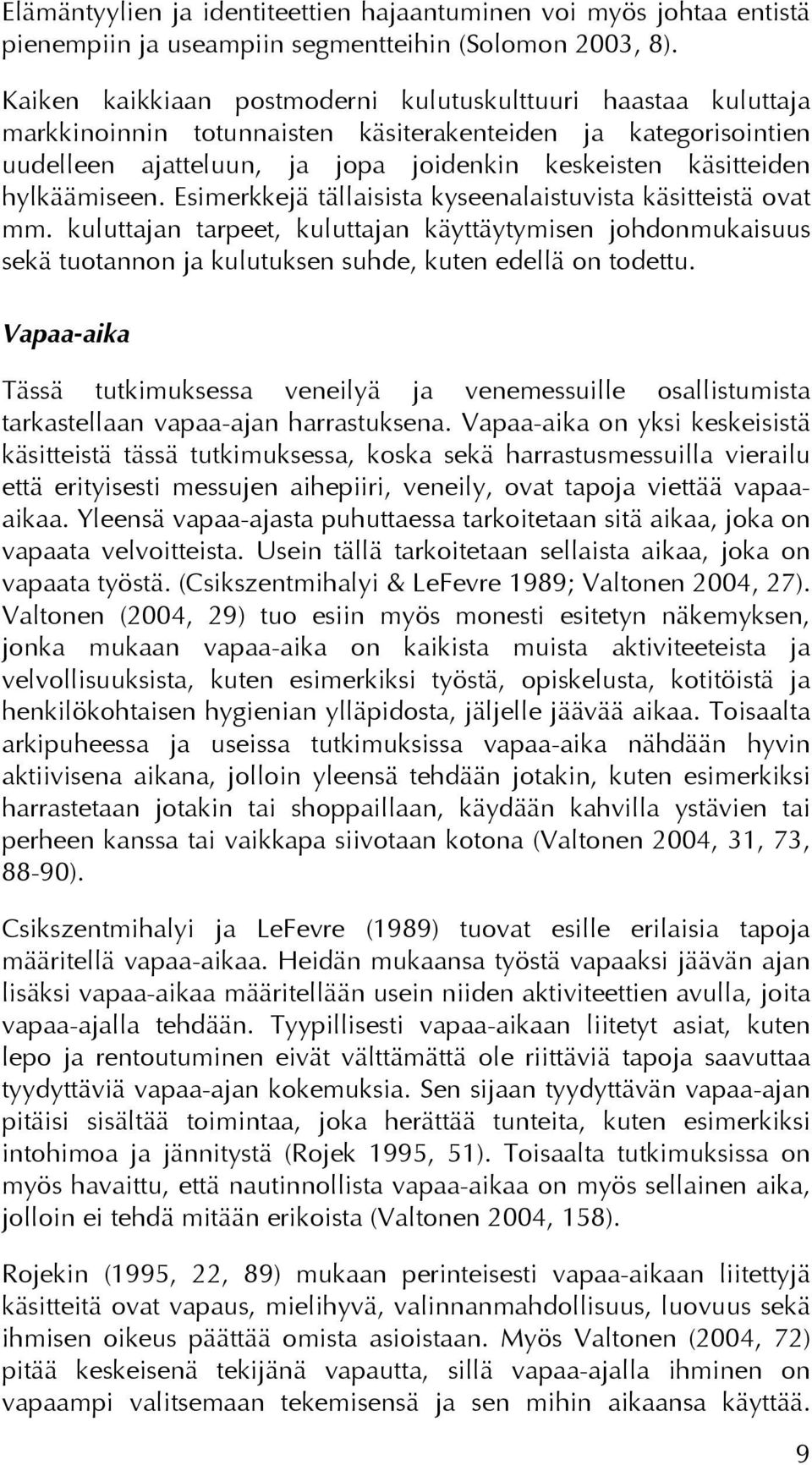 hylkäämiseen. Esimerkkejä tällaisista kyseenalaistuvista käsitteistä ovat mm. kuluttajan tarpeet, kuluttajan käyttäytymisen johdonmukaisuus sekä tuotannon ja kulutuksen suhde, kuten edellä on todettu.