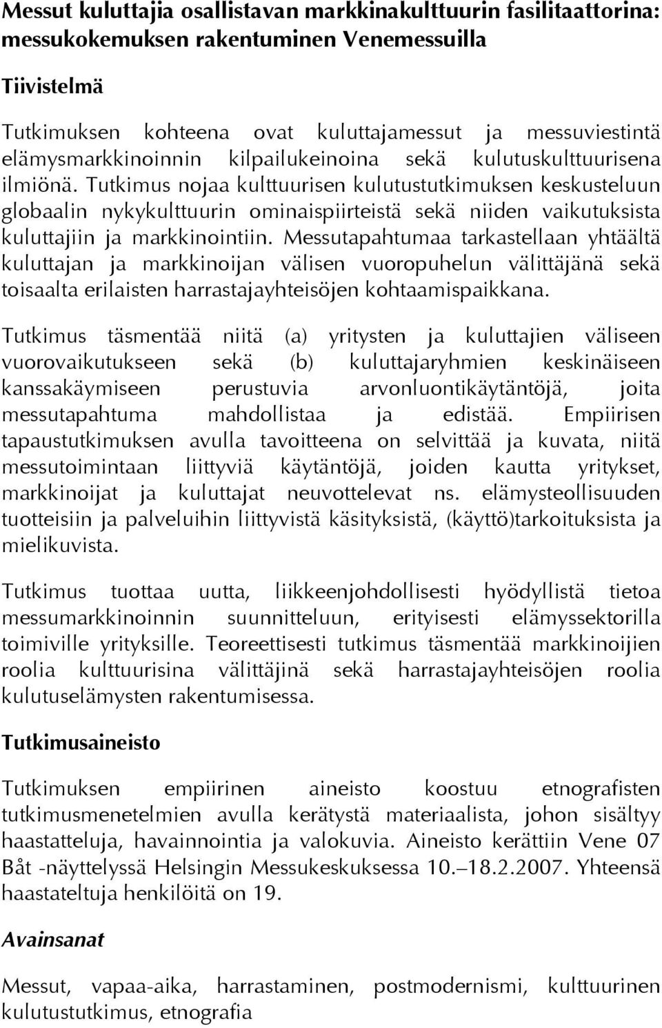 Tutkimus nojaa kulttuurisen kulutustutkimuksen keskusteluun globaalin nykykulttuurin ominaispiirteistä sekä niiden vaikutuksista kuluttajiin ja markkinointiin.