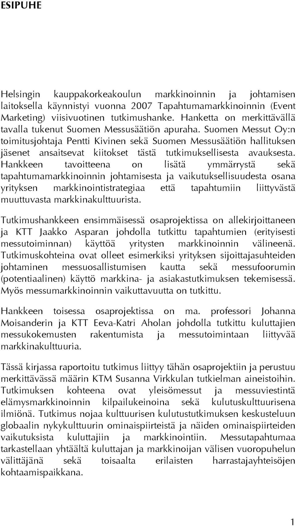 Suomen Messut Oy:n toimitusjohtaja Pentti Kivinen sekä Suomen Messusäätiön hallituksen jäsenet ansaitsevat kiitokset tästä tutkimuksellisesta avauksesta.