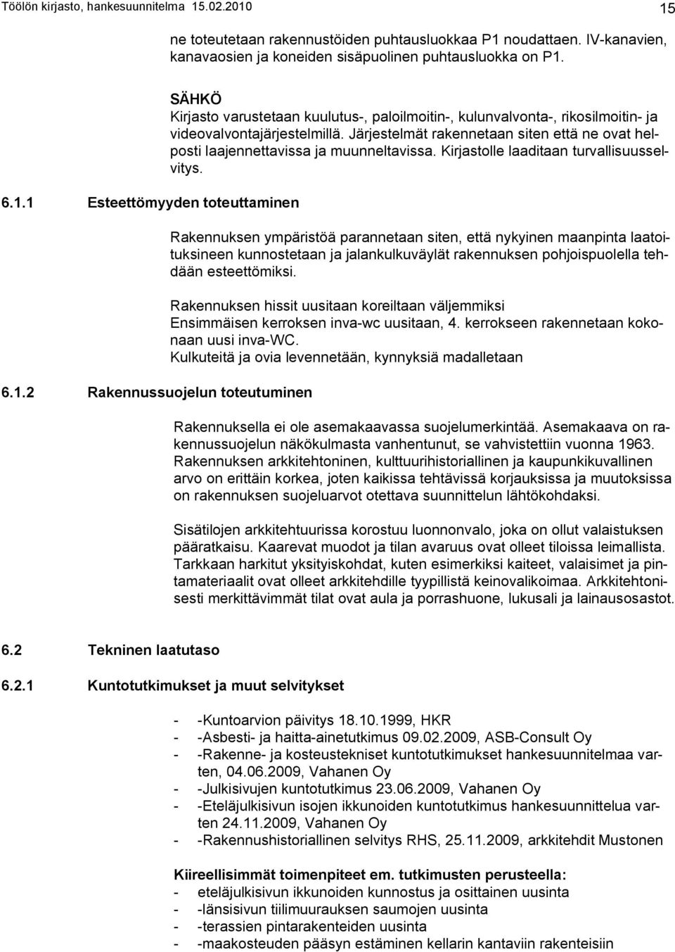 Järjestelmät rakennetaan siten että ne ovat helposti laajennettavissa ja muunneltavissa. Kirjastolle laaditaan turvallisuusselvitys.