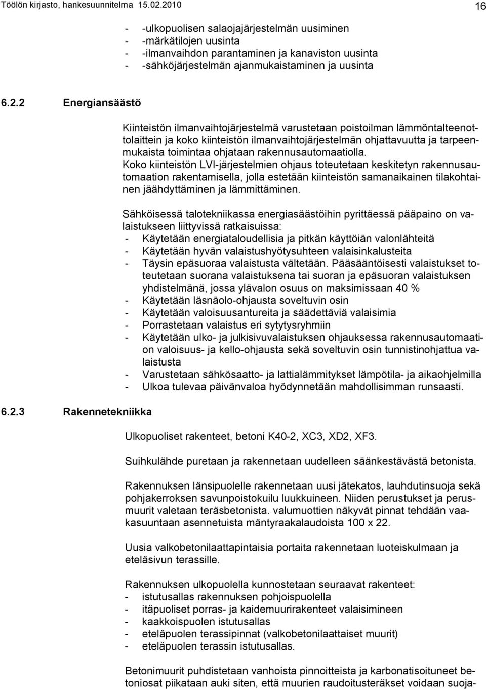 2.3 Rakennetekniikka Kiinteistön ilmanvaihtojärjestelmä varustetaan poistoilman lämmöntalteenottolaittein ja koko kiinteistön ilmanvaihtojärjestelmän ohjattavuutta ja tarpeenmukaista toimintaa