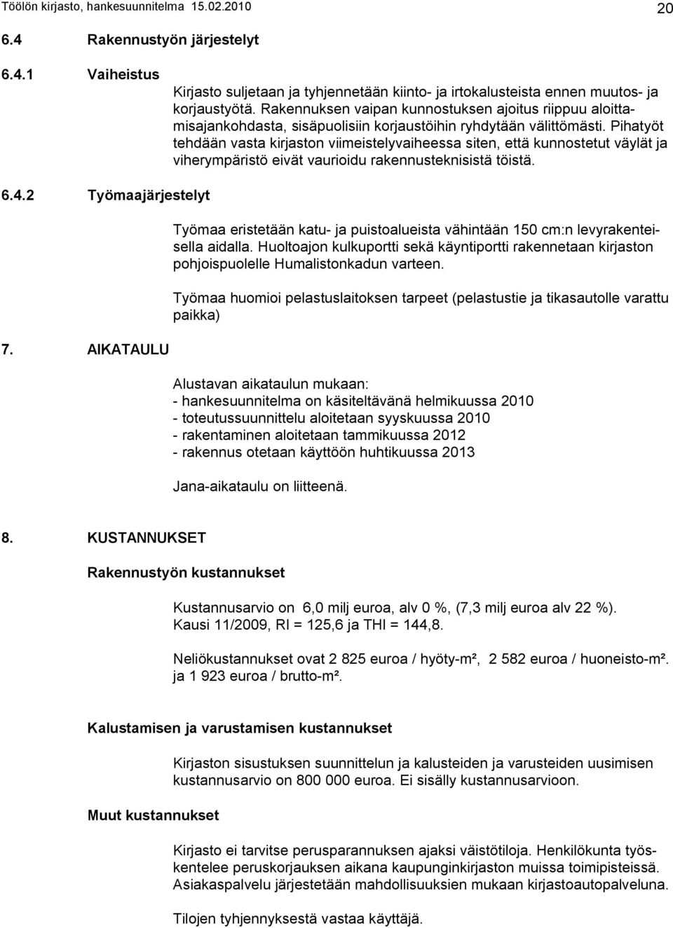 Pihatyöt tehdään vasta kirjaston viimeistelyvaiheessa siten, että kunnostetut väylät ja viherympäristö eivät vaurioidu rakennusteknisistä töistä. 6.4.2 Työmaajärjestelyt 7.