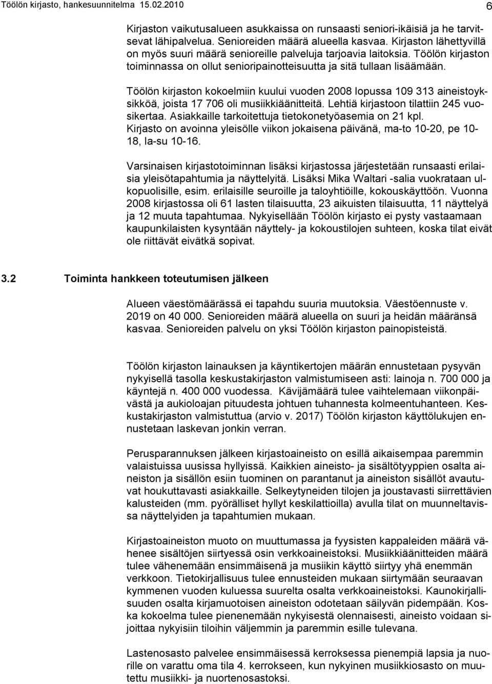 Töölön kirjaston kokoelmiin kuului vuoden 2008 lopussa 109 313 aineistoyksikköä, joista 17 706 oli musiikkiäänitteitä. Lehtiä kirjastoon tilattiin 245 vuosikertaa.