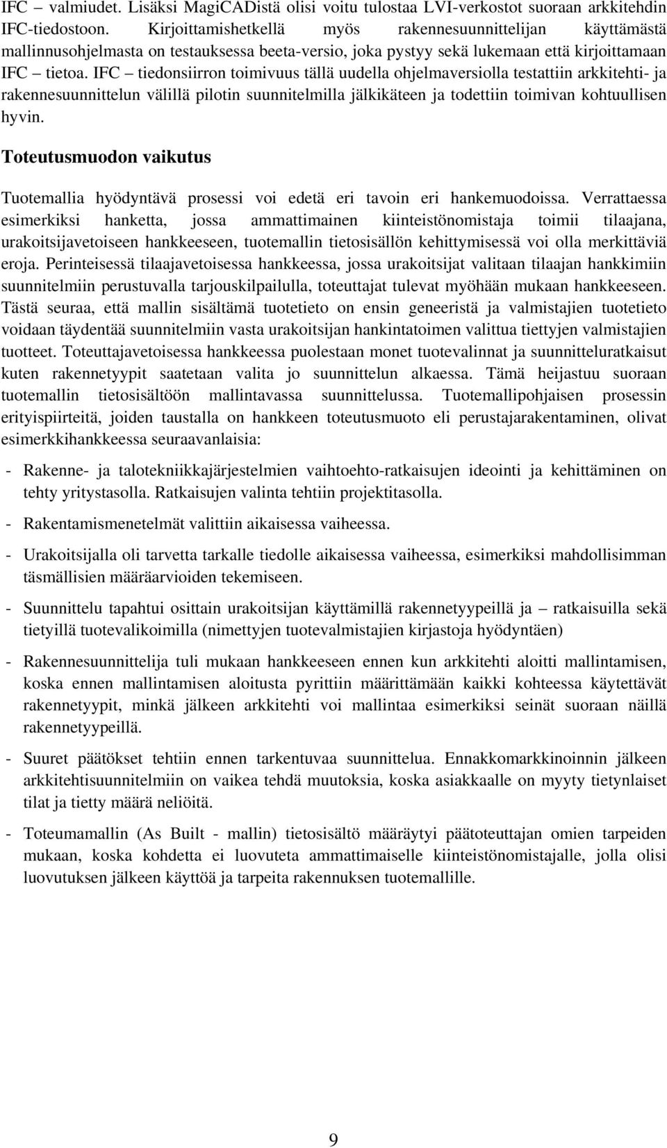 IFC tiedonsiirron toimivuus tällä uudella ohjelmaversiolla testattiin arkkitehti- ja rakennesuunnittelun välillä pilotin suunnitelmilla jälkikäteen ja todettiin toimivan kohtuullisen hyvin.