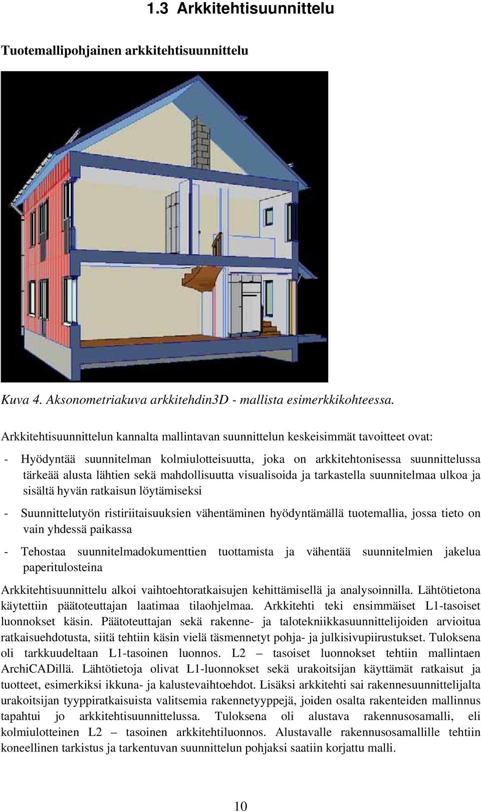 sekä mahdollisuutta visualisoida ja tarkastella suunnitelmaa ulkoa ja sisältä hyvän ratkaisun löytämiseksi - Suunnittelutyön ristiriitaisuuksien vähentäminen hyödyntämällä tuotemallia, jossa tieto on